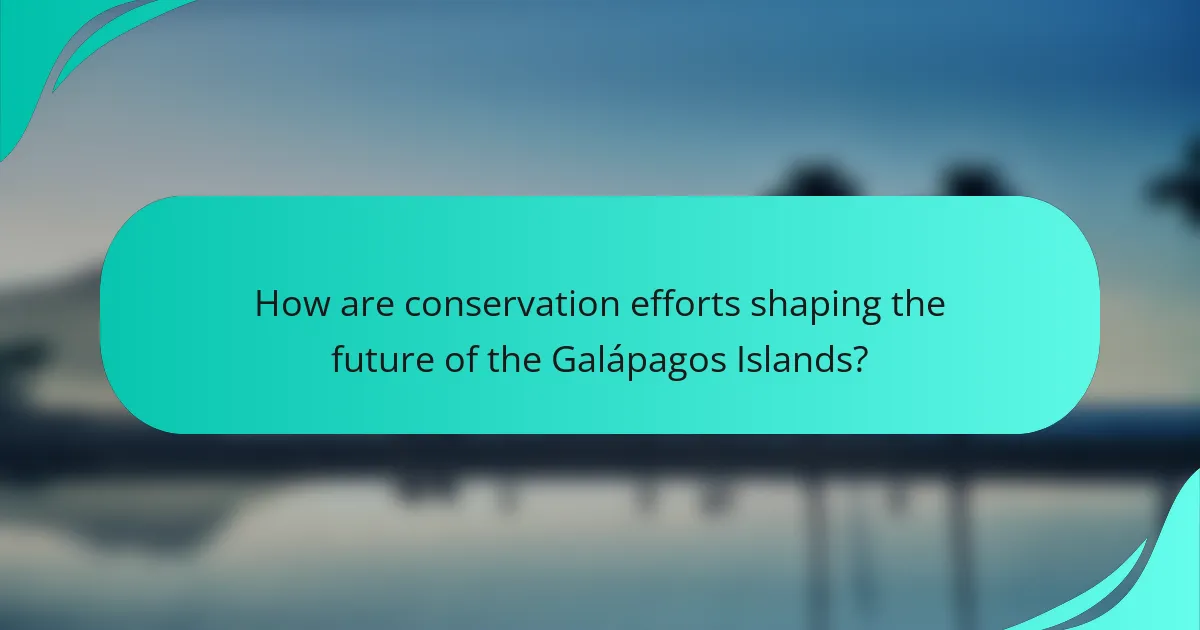 How are conservation efforts shaping the future of the Galápagos Islands?