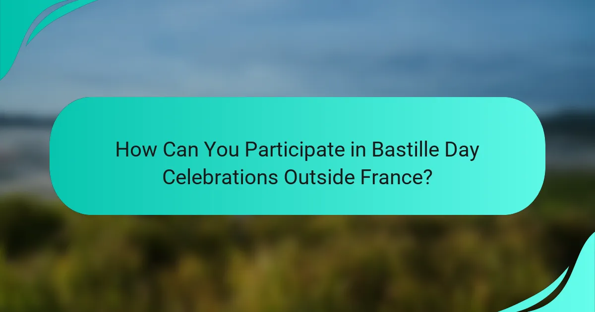 How Can You Participate in Bastille Day Celebrations Outside France?