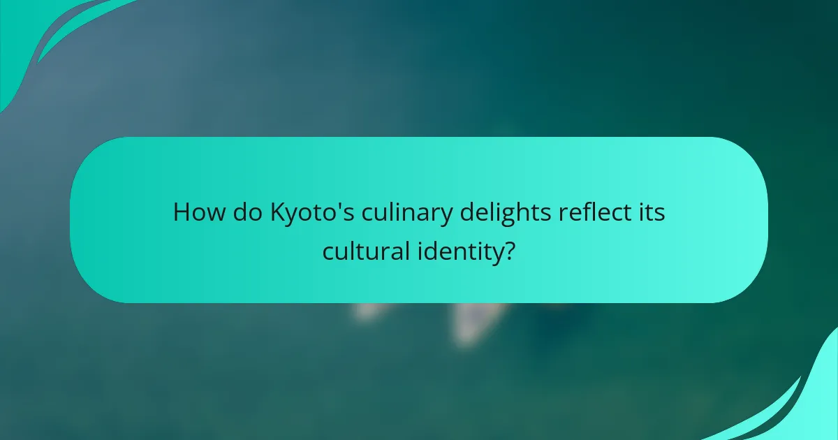 How do Kyoto's culinary delights reflect its cultural identity?