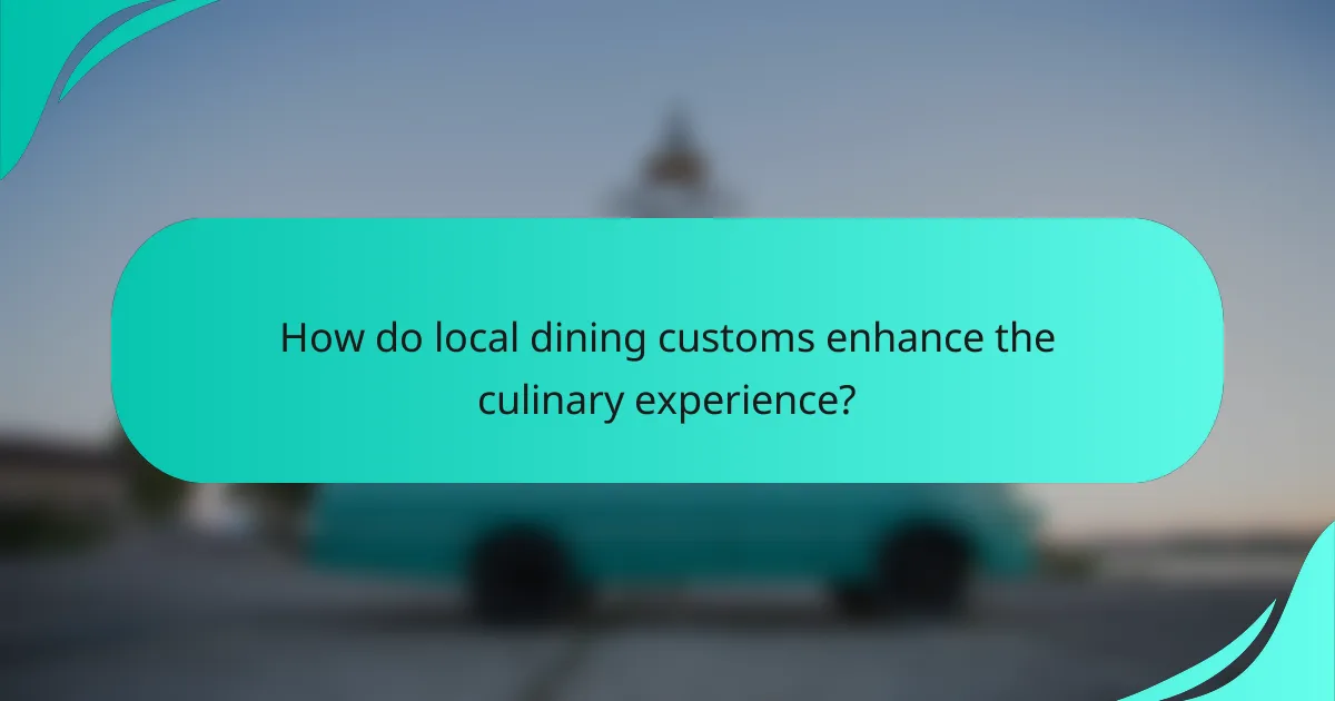 How do local dining customs enhance the culinary experience?