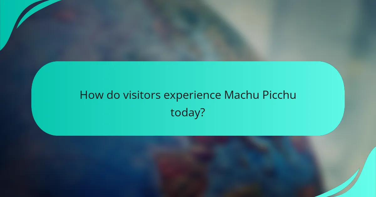 How do visitors experience Machu Picchu today?