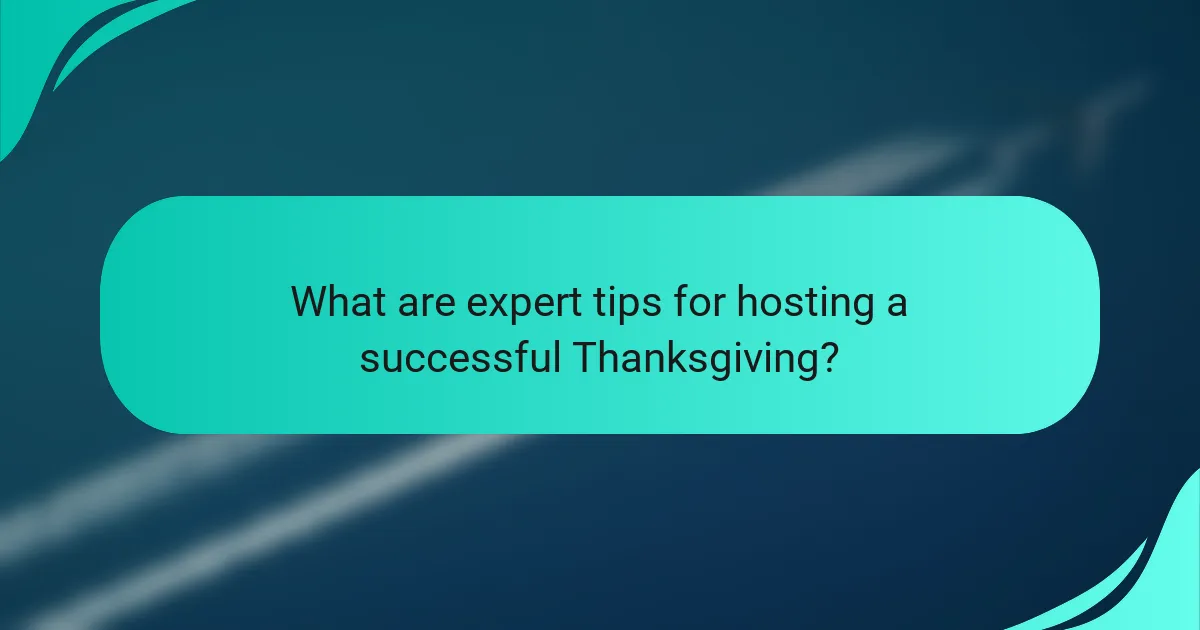 What are expert tips for hosting a successful Thanksgiving?