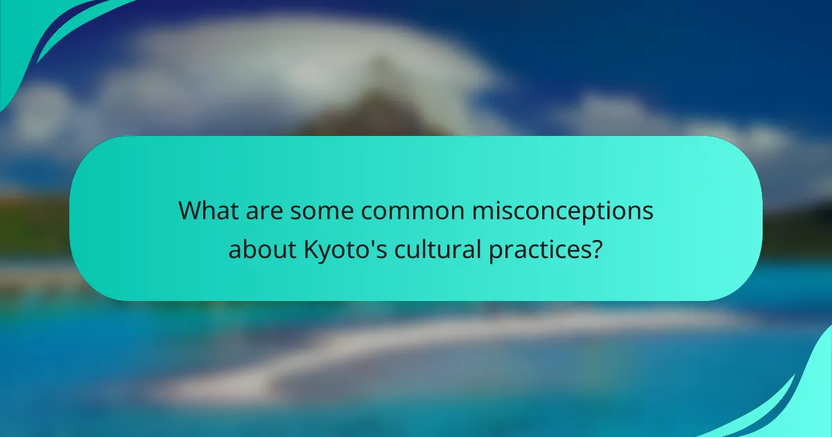 What are some common misconceptions about Kyoto's cultural practices?