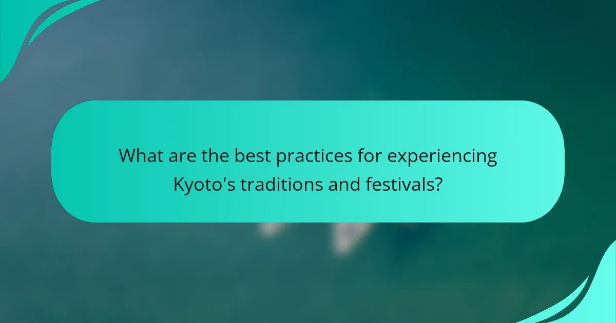 What are the best practices for experiencing Kyoto's traditions and festivals?