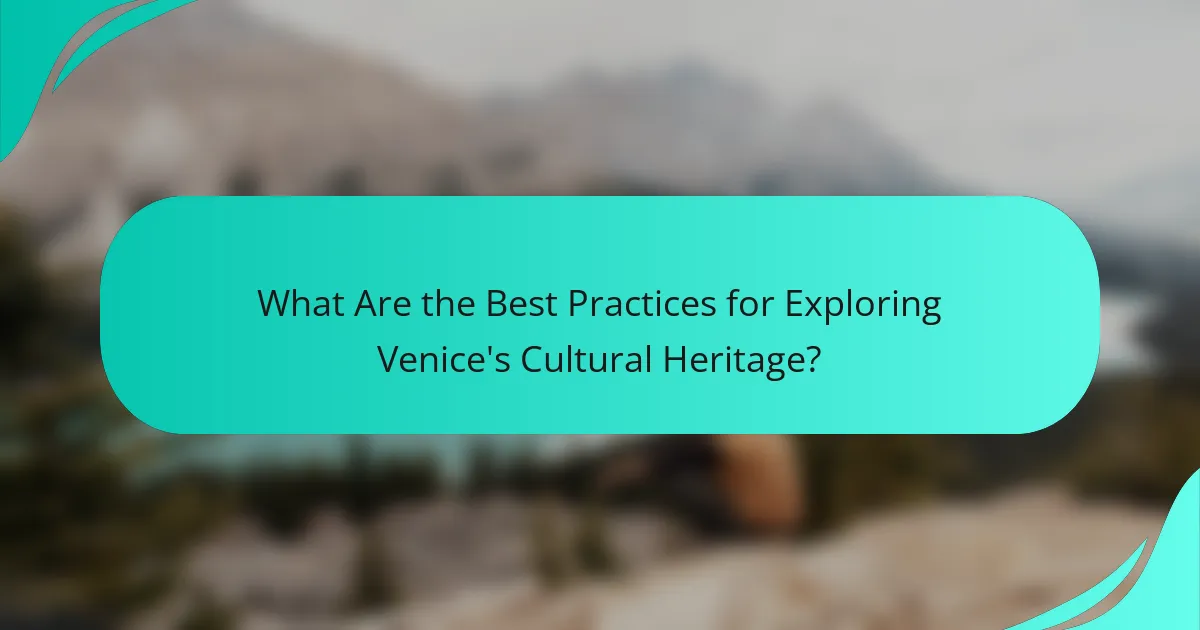 What Are the Best Practices for Exploring Venice's Cultural Heritage?