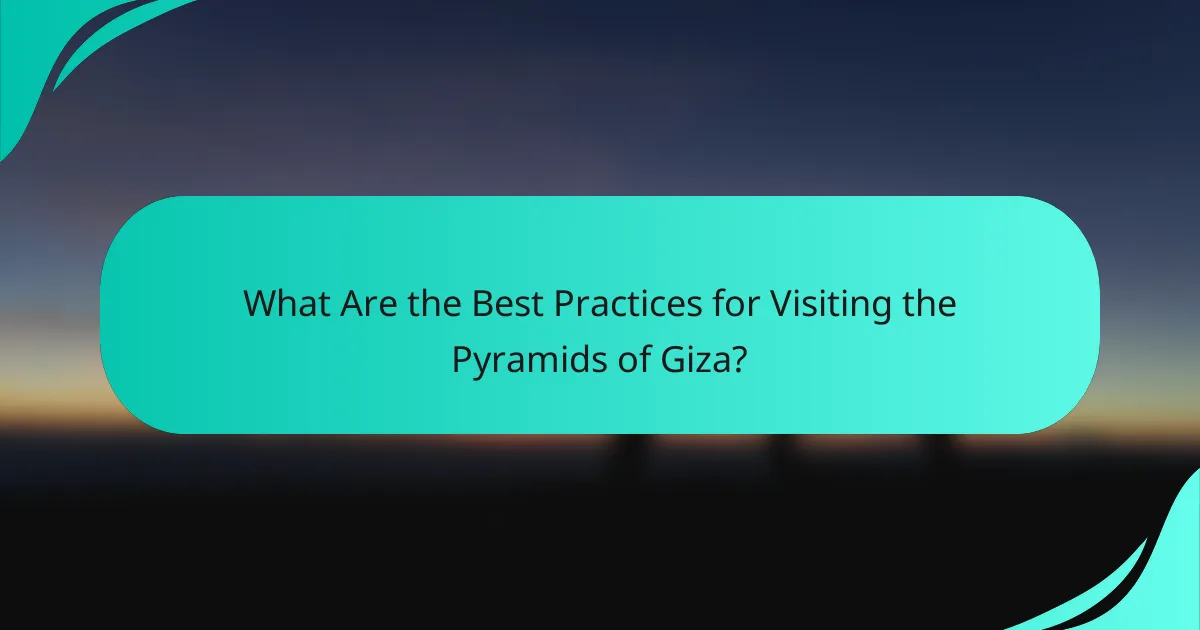 What Are the Best Practices for Visiting the Pyramids of Giza?