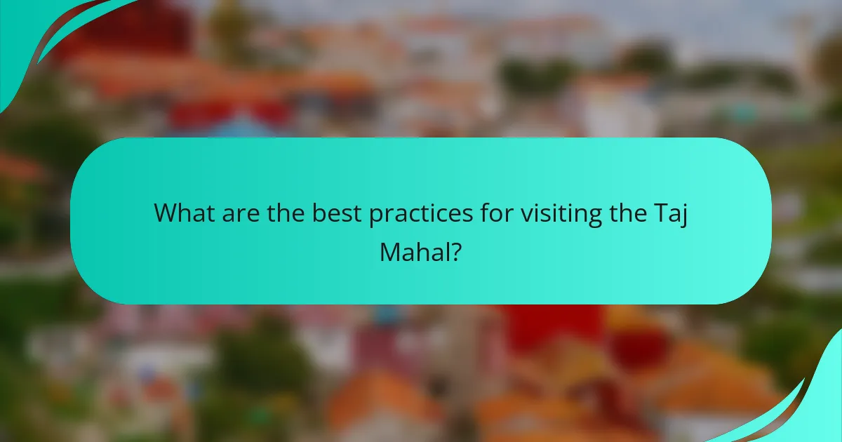 What are the best practices for visiting the Taj Mahal?