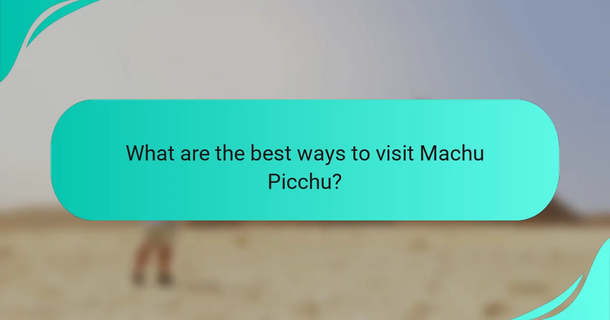 What are the best ways to visit Machu Picchu?