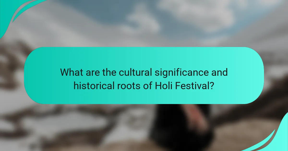 What are the cultural significance and historical roots of Holi Festival?