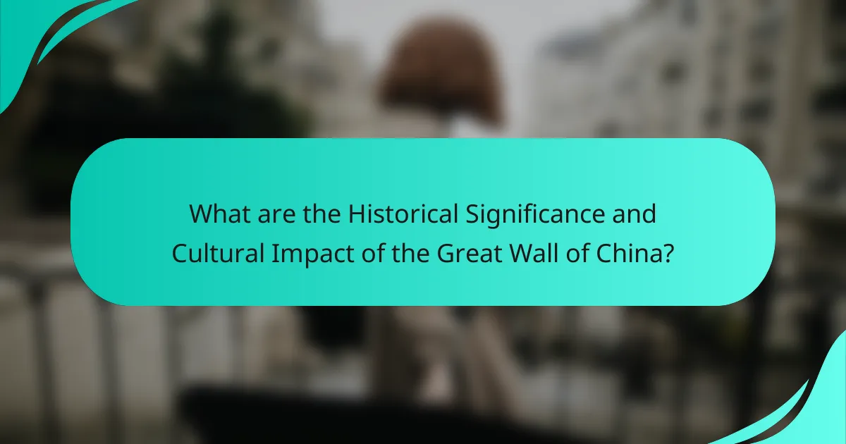 What are the Historical Significance and Cultural Impact of the Great Wall of China?