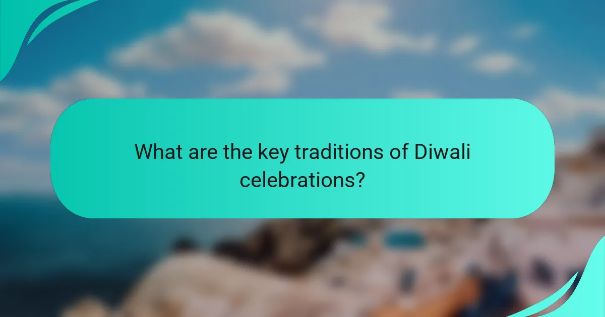 What are the key traditions of Diwali celebrations?