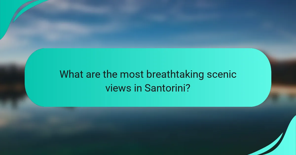 What are the most breathtaking scenic views in Santorini?