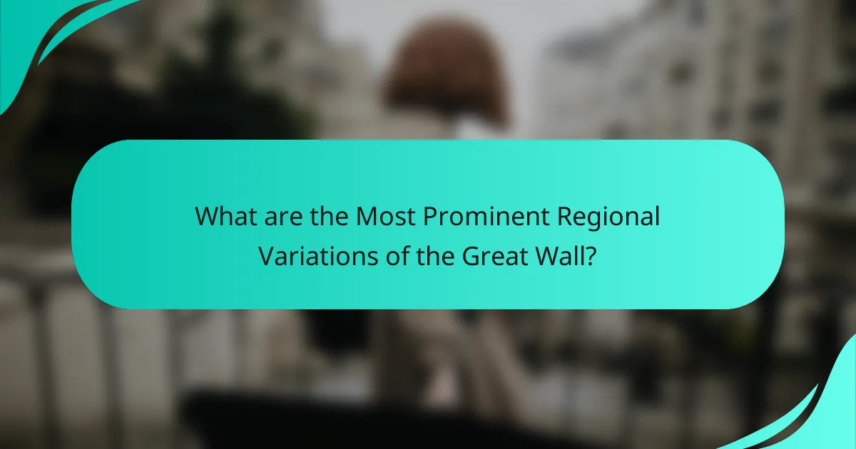 What are the Most Prominent Regional Variations of the Great Wall?