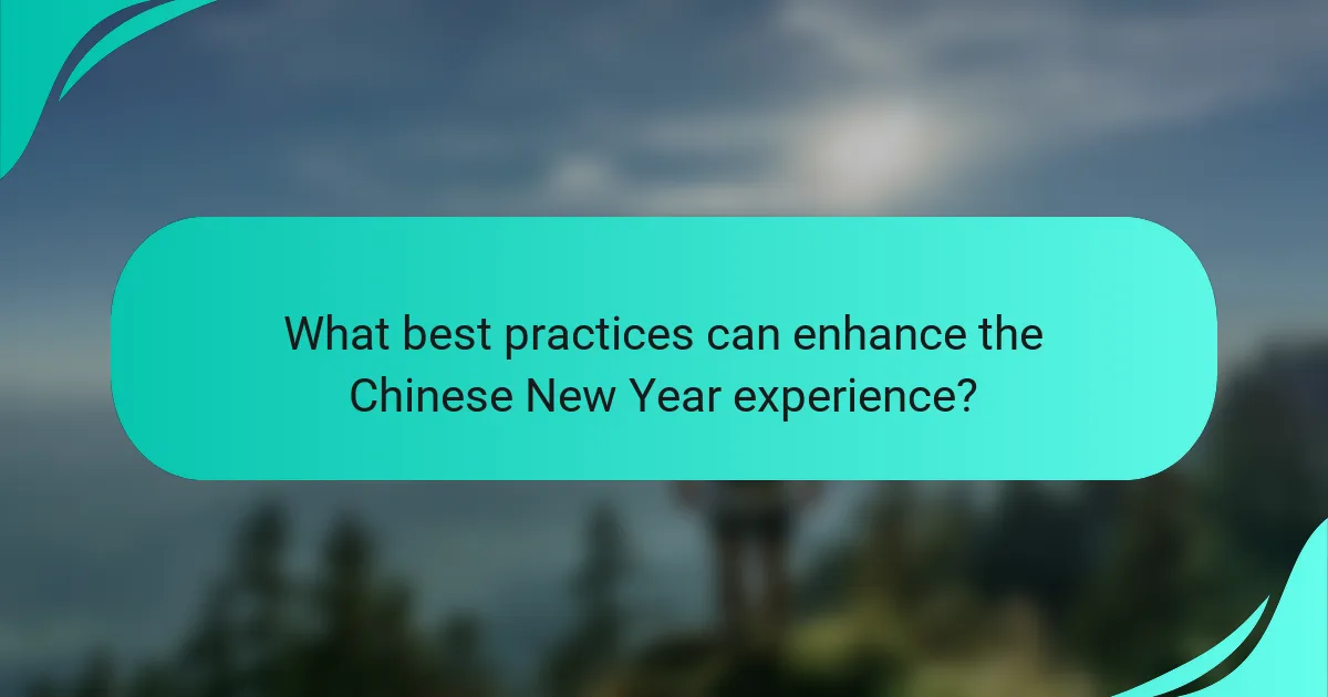What best practices can enhance the Chinese New Year experience?
