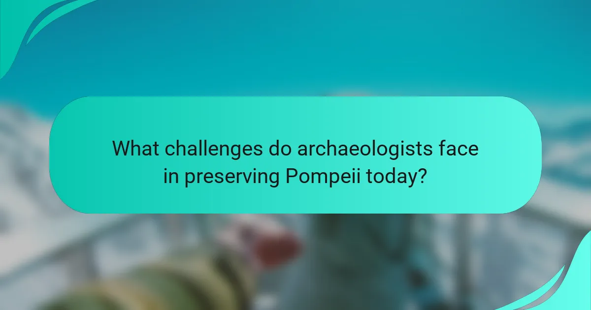 What challenges do archaeologists face in preserving Pompeii today?
