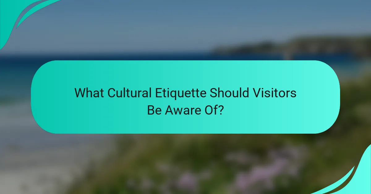 What Cultural Etiquette Should Visitors Be Aware Of?