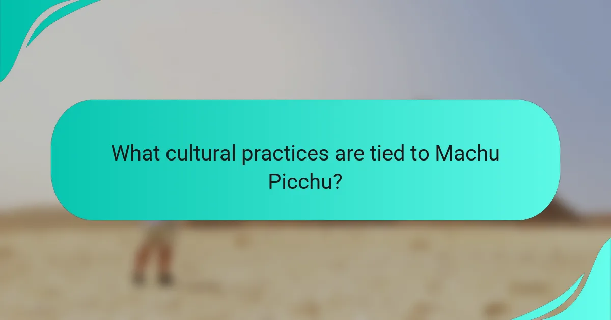 What cultural practices are tied to Machu Picchu?