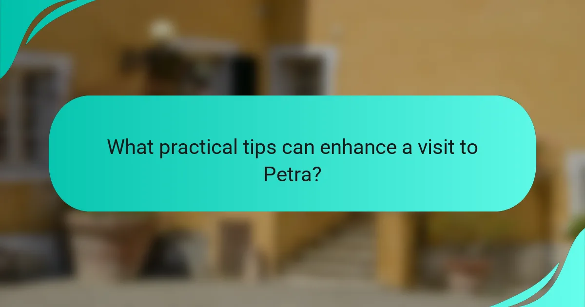 What practical tips can enhance a visit to Petra?