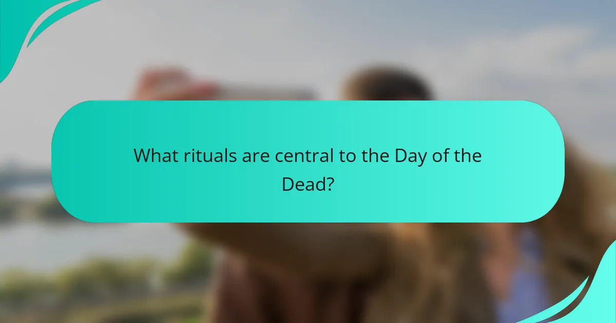 What rituals are central to the Day of the Dead?