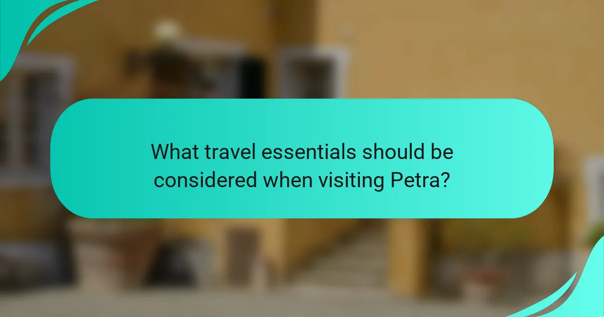 What travel essentials should be considered when visiting Petra?