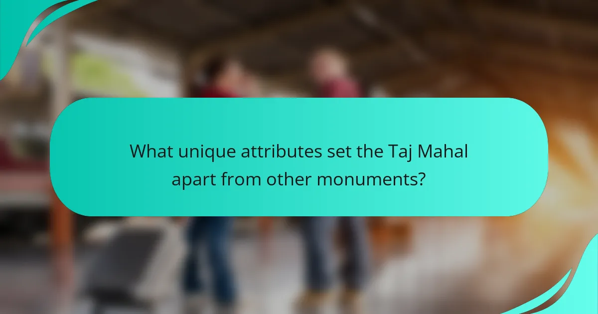 What unique attributes set the Taj Mahal apart from other monuments?