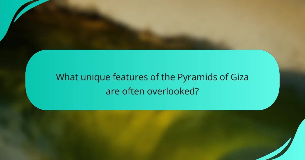 What unique features of the Pyramids of Giza are often overlooked?