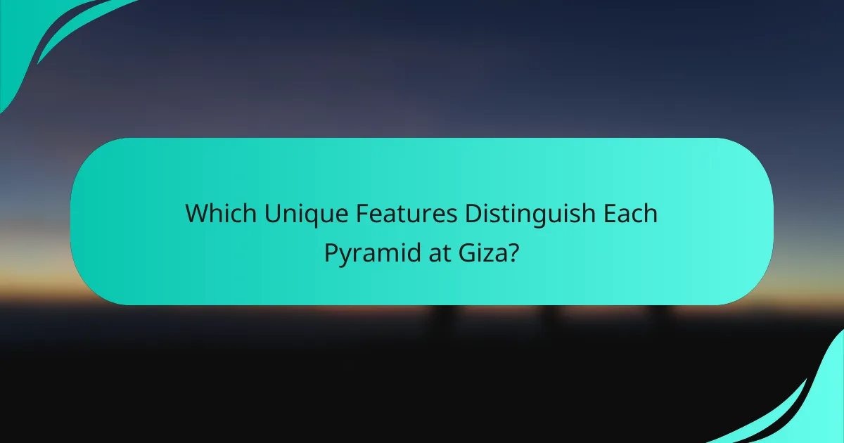Which Unique Features Distinguish Each Pyramid at Giza?