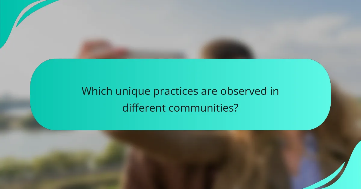 Which unique practices are observed in different communities?